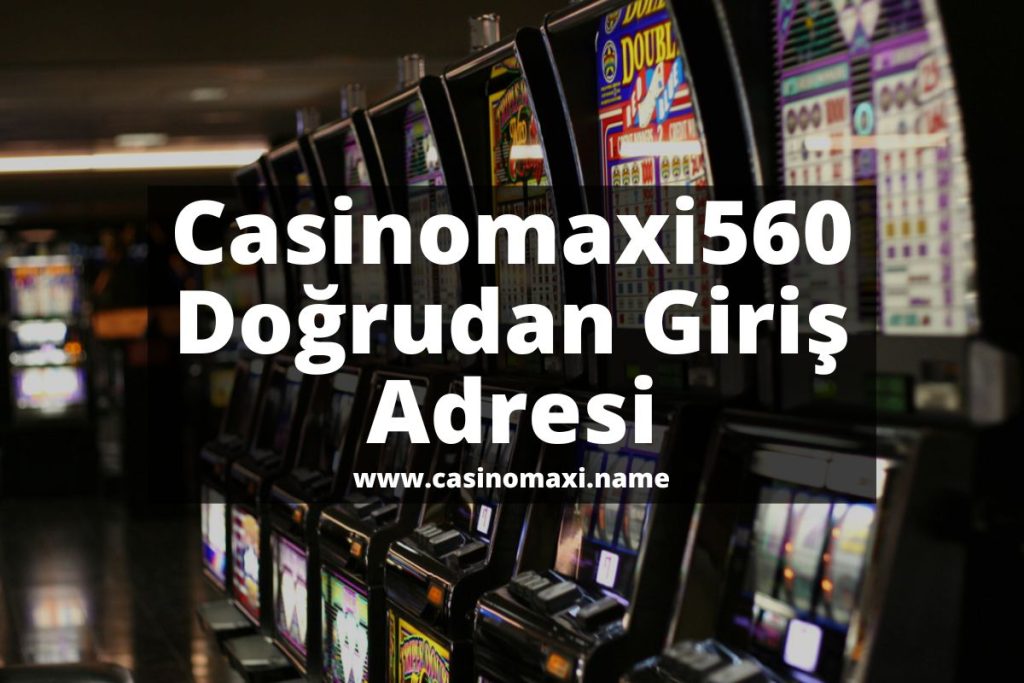 casinomaxigir-casinomaxi-Casinomaxi560-casinomaxigiris